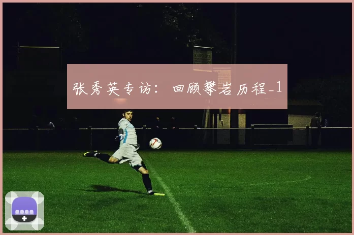 张秀英专访：回顾攀岩历程_1