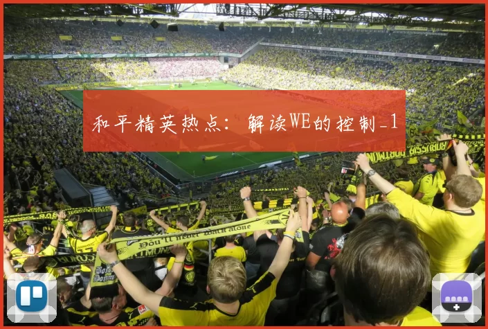 和平精英热点：解读WE的控制_1